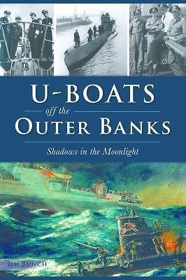 U-Boats Off the Outer Banks: Shadows in the Moonlight by Bunch, Jim