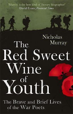 The Red Sweet Wine of Youth: The Brave and Brief Lives of the War Poets