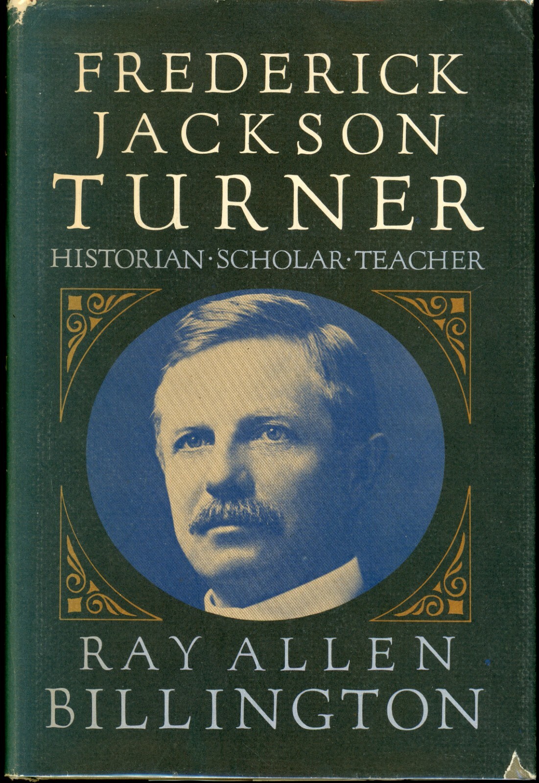 Frederick Jackson Turner: Historian, Scholar, Teacher. Ray Allen Billington.