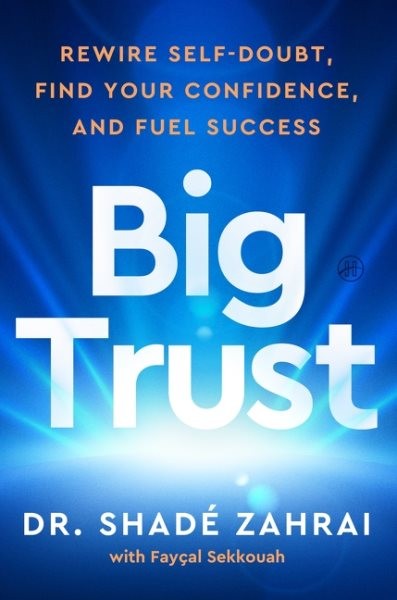 Big Trust : Rewire Self-doubt, Find Your Confidence, and Fuel Success, Hardco…